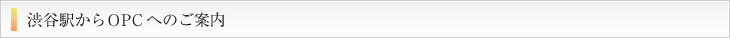 渋谷駅からOPCへのご案内