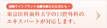 他院でインプラント治療を断られた方にも…東京医科歯科大学の口腔外科のエキスパートが対応します。