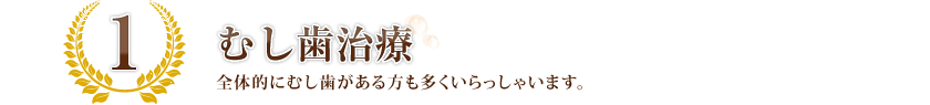 むし歯治療：全体的にむし歯がある方も多くいらっしゃいます。